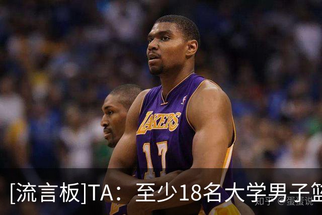 [流言板]TA：至少18名大学男子篮球运动员下赛季的薪酬高于詹姆斯